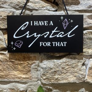 I Have A Crystal For That Wooden Plaque